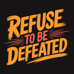 refuse to be defeated powerful words for facing vector image