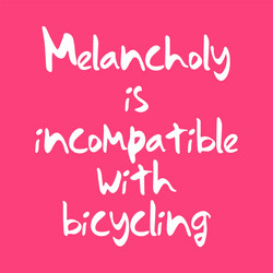 Melancholy is incompatible with bicycling best vector