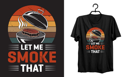 let me smoke that bbq grill t-shirt design Vector Image