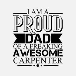 proud dad of an awesome carpenter fathers day vector