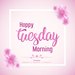 beautiful happy tuesday morning background vector