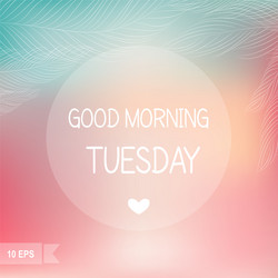 Premium Vector  Beautiful happy tuesday morning