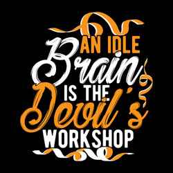 An idle brain is the devils workshop t shirt tees vector