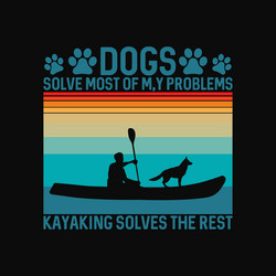 dogs solve most of my problems kayaking solves vector image