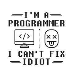 i am a programmer cant fix idiot funny quote vector image