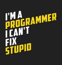 i am a programmer cant fix stupid funny quote vector image