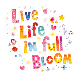 Live life in full bloom vector