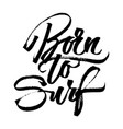 Born to surf modern calligraphy hand lettering Born to surf modern calligraphy hand lettering vector image