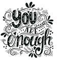 You are enough Inspirational love quote Hand drawn vector image